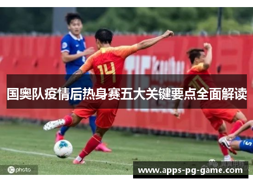 国奥队疫情后热身赛五大关键要点全面解读