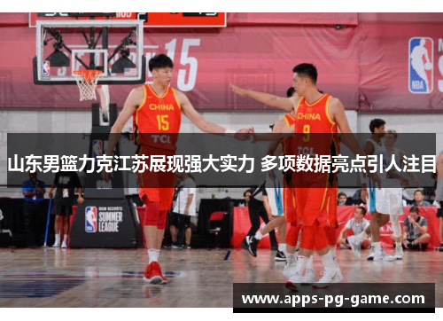 山东男篮力克江苏展现强大实力 多项数据亮点引人注目