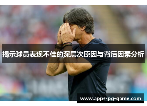 揭示球员表现不佳的深层次原因与背后因素分析