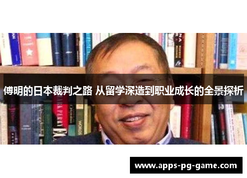 傅明的日本裁判之路 从留学深造到职业成长的全景探析