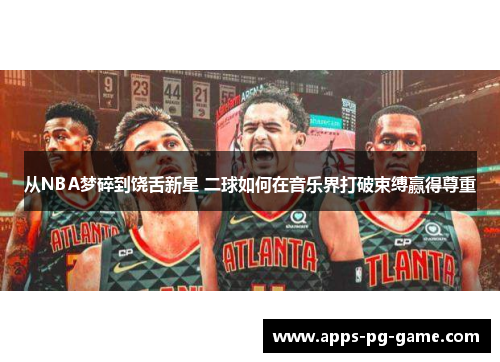 从NBA梦碎到饶舌新星 二球如何在音乐界打破束缚赢得尊重