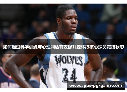 如何通过科学训练与心理调适有效提升森林狼核心球员竞技状态