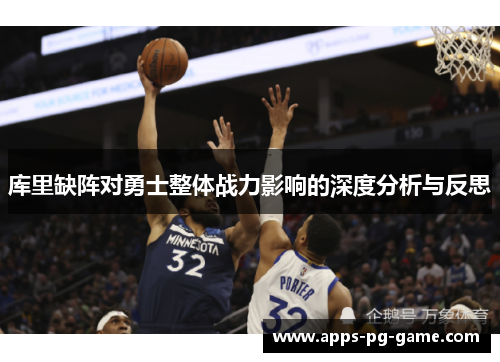 库里缺阵对勇士整体战力影响的深度分析与反思 库里缺阵对勇士整体战力影响的深度分析与反思