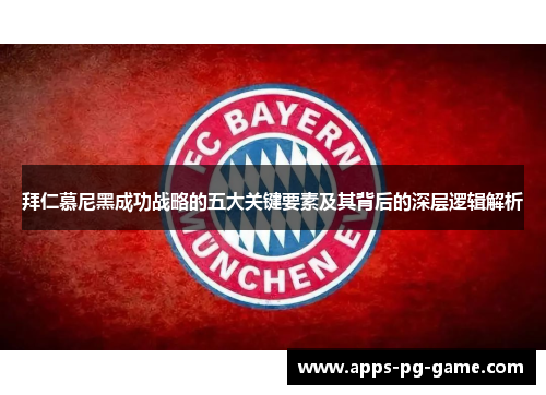 拜仁慕尼黑成功战略的五大关键要素及其背后的深层逻辑解析 拜仁慕尼黑成功战略的五大关键要素及其背后的深层逻辑解析