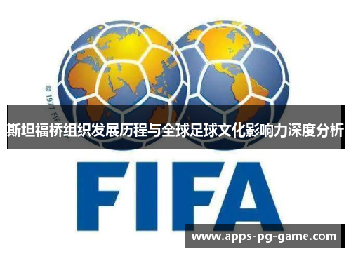 斯坦福桥组织发展历程与全球足球文化影响力深度分析 斯坦福桥组织发展历程与全球足球文化影响力深度分析