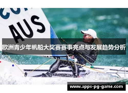 欧洲青少年帆船大奖赛赛事亮点与发展趋势分析 欧洲青少年帆船大奖赛赛事亮点与发展趋势分析