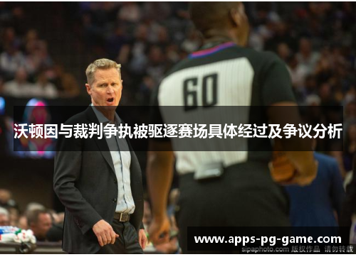 沃顿因与裁判争执被驱逐赛场具体经过及争议分析 沃顿因与裁判争执被驱逐赛场具体经过及争议分析