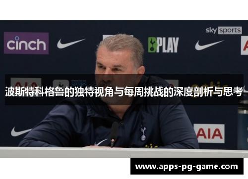 波斯特科格鲁的独特视角与每周挑战的深度剖析与思考 波斯特科格鲁的独特视角与每周挑战的深度剖析与思考