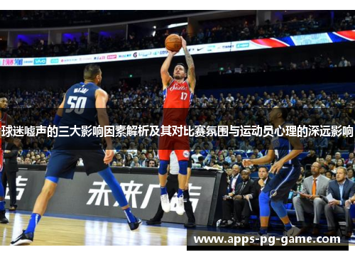 球迷嘘声的三大影响因素解析及其对比赛氛围与运动员心理的深远影响 球迷嘘声的三大影响因素解析及其对比赛氛围与运动员心理的深远影响