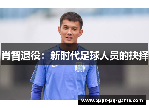 肖智退役:新时代足球人员的抉择 肖智退役:新时代足球人员的抉择