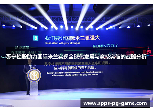 苏宁控股助力国际米兰实现全球化发展与竞技突破的战略分析 苏宁控股助力国际米兰实现全球化发展与竞技突破的战略分析