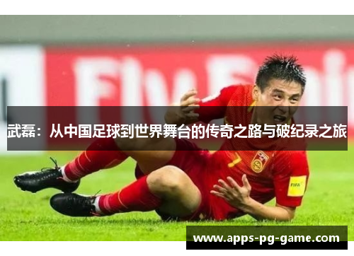 武磊:从中国足球到世界舞台的传奇之路与破纪录之旅 武磊:从中国足球到世界舞台的传奇之路与破纪录之旅