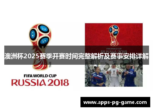澳洲杯2025赛季开赛时间完整解析及赛事安排详解 澳洲杯2025赛季开赛时间完整解析及赛事安排详解