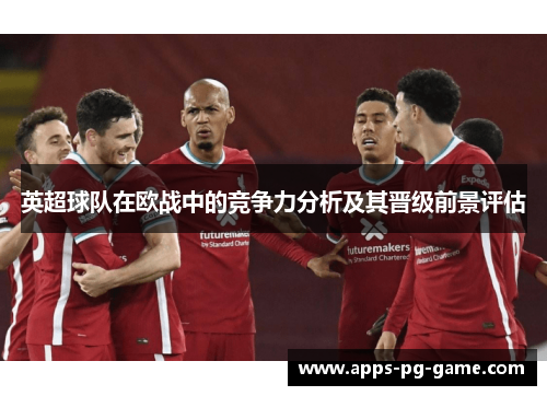 英超球队在欧战中的竞争力分析及其晋级前景评估