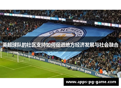 英超球队的社区支持如何促进地方经济发展与社会融合