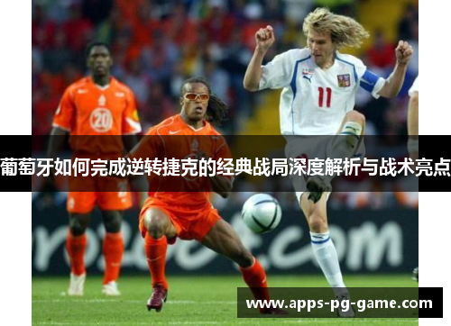 葡萄牙如何完成逆转捷克的经典战局深度解析与战术亮点