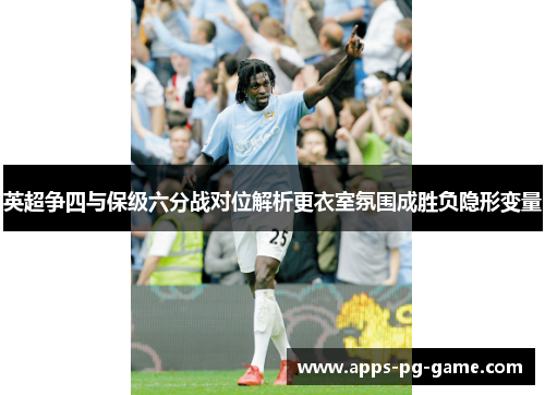 英超争四与保级六分战对位解析更衣室氛围成胜负隐形变量