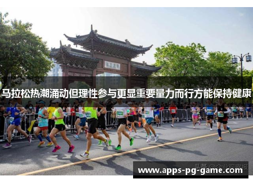 马拉松热潮涌动但理性参与更显重要量力而行方能保持健康