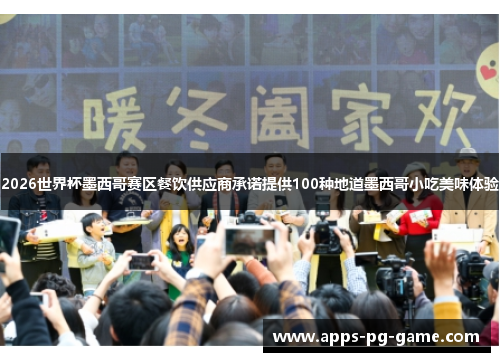 2026世界杯墨西哥赛区餐饮供应商承诺提供100种地道墨西哥小吃美味体验